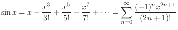 $\displaystyle \sin{x} = x - \frac{x^3}{3!} + \frac{x^5}{5!} - \frac{x^7}{7!} + \cdots =
\sum_{n=0}^{\infty} \frac{(-1)^{n}x^{2n+1}}{(2n+1)!}$