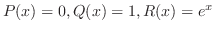 $P(x) = 0, Q(x) = 1, R(x) = e^{x}$