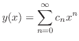 $\displaystyle y(x) = \sum_{n=0}^{\infty}c_{n}x^{n} $