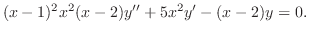 $\displaystyle (x-1)^{2}x^{2}(x-2)y^{\prime\prime} + 5x^{2}y^{\prime} - (x-2)y = 0 .$