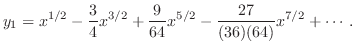 $\displaystyle y_{1} = x^{1/2} - \frac{3}{4}x^{3/2} + \frac{9}{64}x^{5/2} - \frac{27}{(36)(64)}x^{7/2} + \cdots . $