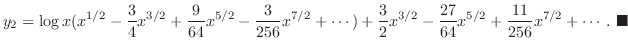 $\displaystyle y_{2} = \log{x}(x^{1/2} - \frac{3}{4}x^{3/2} + \frac{9}{64}x^{5/2...
...{27}{64}x^{5/2} + \frac{11}{256}x^{7/2} + \cdots .
\ensuremath{ \blacksquare}
$