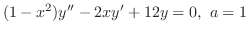 $\displaystyle{ (1-x^2)y^{\prime\prime} -2xy^{\prime} + 12y = 0,  a= 1}$