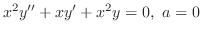 $\displaystyle{ x^2 y^{\prime\prime} + xy^{\prime} + x^2 y = 0,  a = 0}$