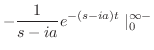 $\displaystyle -\frac{1}{s-ia}e^{-(s-ia)t} \mid_{0}^{\infty-}$