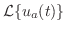 $\displaystyle {\cal L}\{u_{a}(t)\}$