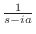 $\frac{1}{s - ia}$