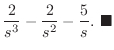 $\displaystyle \frac{2}{s^3} - \frac{2}{s^2} - \frac{5}{s}.
\ensuremath{ \blacksquare}$