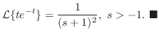 $\displaystyle {\cal L}\{te^{-t}\} = \frac{1}{(s+1)^2},  s > -1 .
\ensuremath{ \blacksquare}
$