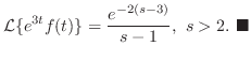 $\displaystyle {\cal L}\{e^{3t}f(t)\} = \frac{e^{-2(s-3)}}{s-1},  s > 2 .
\ensuremath{ \blacksquare}
$