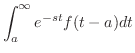 $\displaystyle \int_{a}^{\infty}e^{-st}f(t-a)dt$