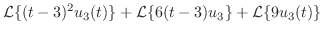 $\displaystyle {\cal L}\{(t-3)^{2}u_{3}(t)\} + {\cal L}\{6(t-3)u_{3}\} + {\cal L}\{9u_{3}(t)\}$