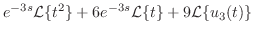 $\displaystyle e^{-3s}{\cal L}\{t^2\} + 6e^{-3s}{\cal L}\{t\} + 9{\cal L}\{u_{3}(t)\}$