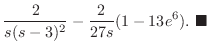 $\displaystyle \frac{2}{s(s-3)^2} - \frac{2}{27s}(1 - 13e^6) .
\ensuremath{ \blacksquare}$