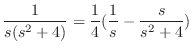 $\displaystyle \frac{1}{s(s^2 + 4)} = \frac{1}{4}(\frac{1}{s} - \frac{s}{s^2 + 4}) $