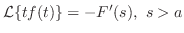 $\displaystyle {\cal L}\{tf(t)\} = - F^{\prime}(s),  s > a $