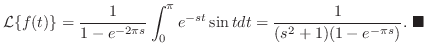 $\displaystyle {\cal L}\{f(t)\} = \frac{1}{1 - e^{-2\pi s}}\int_{0}^{\pi}e^{-st}\sin{t}dt = \frac{1}{(s^2 + 1)(1 - e^{-\pi s})} .
\ensuremath{ \blacksquare}
$