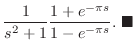 $\displaystyle \frac{1}{s^2 + 1}\frac{1+e^{-\pi s}}{1-e^{-\pi s}} .
\ensuremath{ \blacksquare}$