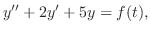 $\displaystyle y^{\prime\prime} + 2y^{\prime} + 5y = f(t), $