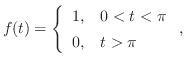 $\displaystyle f(t) = \left\{\begin{array}{rl}
1,&0 < t < \pi\\
0,&t > \pi
\end{array} \right. , $