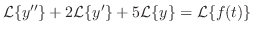 $\displaystyle {\cal L}\{y^{\prime\prime}\} + 2{\cal L}\{y^{\prime}\} + 5{\cal L}\{y\} = {\cal L}\{f(t)\} $