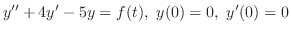 $\displaystyle{ y^{\prime\prime} + 4y^{\prime} - 5y = f(t),  y(0) = 0,  y^{\prime}(0) = 0}$