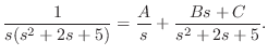 $\displaystyle \frac{1}{s(s^2 + 2s +5)} = \frac{A}{s} + \frac{Bs + C}{s^2 + 2s + 5}. $