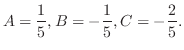 $\displaystyle A = \frac{1}{5}, B = -\frac{1}{5}, C = -\frac{2}{5}. $