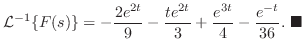 $\displaystyle {\cal L}^{-1}\{F(s)\} = -\frac{2e^{2t}}{9} - \frac{te^{2t}}{3} + \frac{e^{3t}}{4} - \frac{e^{-t}}{36} .
\ensuremath{ \blacksquare}
$