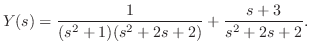 $\displaystyle Y(s) = \frac{1}{(s^2 + 1)(s^2 + 2s + 2)} + \frac{s+3}{s^2 + 2s + 2}. $