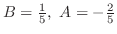 $B = \frac{1}{5},  A = -\frac{2}{5}$