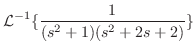 $\displaystyle {\cal L}^{-1}\{\frac{1}{(s^2 + 1)(s^2 + 2s + 2)}\}$