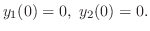 $\displaystyle y_{1}(0) = 0,  y_{2}(0) = 0. $