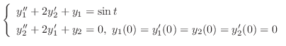 $\displaystyle{ \left\{\begin{array}{l}
y_{1}^{\prime\prime} + 2y_{2}^{\prime} +...
...(0) = y_{1}^{\prime}(0) = y_{2}(0) = y_{2}^{\prime}(0) = 0
\end{array}\right.}$