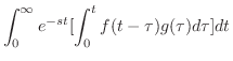 $\displaystyle \int_{0}^{\infty}e^{-st}[\int_{0}^{t}f(t-\tau)g(\tau)d\tau]dt$