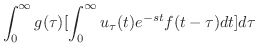 $\displaystyle \int_{0}^{\infty}g(\tau)[\int_{0}^{\infty}u_{\tau}(t)e^{-st}f(t-\tau)dt]d\tau$