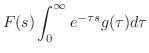 $\displaystyle F(s)\int_{0}^{\infty}e^{-\tau s}g(\tau)d\tau$