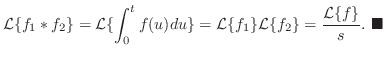 $\displaystyle {\cal L}\{f_{1} \ast f_{2}\} = {\cal L}\{\int_{0}^{t}f(u)du \} = ...
..._{1}\}{\cal L}\{f_{2}\} = \frac{{\cal L}\{f\}}{s}.
\ensuremath{ \blacksquare}
$