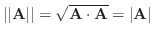 $\vert\vert{\bf A}\vert\vert = \sqrt{{\bf A}\cdot{\bf A}} = \vert{\bf A}\vert$