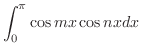 $\displaystyle \int_{0}^{\pi}\cos{mx}\cos{nx}dx$