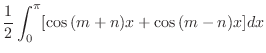 $\displaystyle \frac{1}{2}\int_{0}^{\pi}[\cos{(m+n)x} + \cos{(m-n)x}]dx$