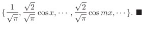 $\displaystyle \{\frac{1}{\sqrt{\pi}}, \frac{\sqrt{2}}{\sqrt{\pi}}\cos{x}, \cdots , \frac{\sqrt{2}}{\sqrt{\pi}}\cos{mx},\cdots \} .
\ensuremath{ \blacksquare}
$