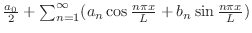 $\frac{a_{0}}{2} + \sum_{n=1}^{\infty}(a_{n}\cos{\frac{n\pi x}{L}} + b_{n}\sin{\frac{n\pi x}{L}})$