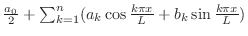 $\frac{a_{0}}{2} + \sum_{k=1}^{n}(a_{k}\cos{\frac{k\pi x}{L}} + b_{k}\sin{\frac{k\pi x}{L}})$