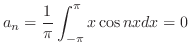 $\displaystyle a_{n} = \frac{1}{\pi}\int_{-\pi}^{\pi}x\cos{nx}dx = 0 $