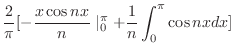 $\displaystyle \frac{2}{\pi}[-\frac{x\cos{nx}}{n}\mid_{0}^{\pi} + \frac{1}{n}\int_{0}^{\pi}\cos{nx}dx]$