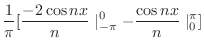 $\displaystyle \frac{1}{\pi}[\frac{-2\cos{nx}}{n}\mid_{-\pi}^{0} - \frac{\cos{nx}}{n}\mid_{0}^{\pi}]$