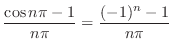 $\displaystyle \frac{\cos{n\pi} - 1}{n\pi} = \frac{(-1)^{n} - 1}{n\pi}$