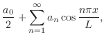 $\displaystyle \frac{a_{0}}{2} + \sum_{n=1}^{\infty}a_{n}\cos{\frac{n\pi x}{L}},$