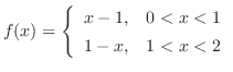 $\displaystyle{ f(x) = \left\{\begin{array}{cl}
x-1,& 0 < x < 1\\
1-x,& 1 < x < 2
\end{array}\right .}$